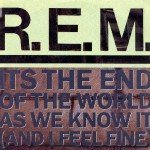 R.E.M. - It's The End Of The World As We Know It (And I Feel Fine)