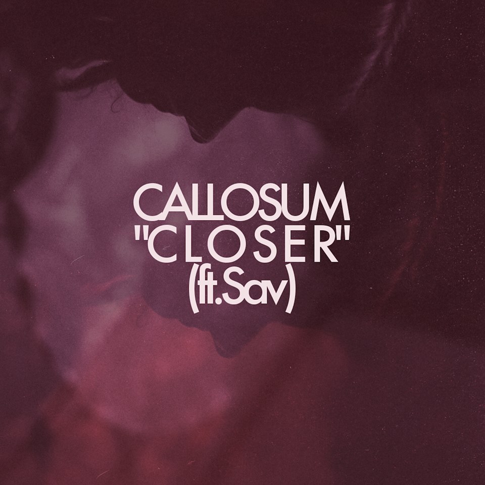 Callosum Releases New Single “Closer (feat. Sav)”